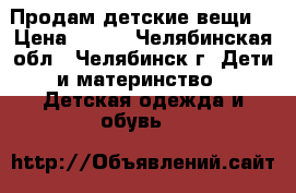 Продам детские вещи  › Цена ­ 250 - Челябинская обл., Челябинск г. Дети и материнство » Детская одежда и обувь   